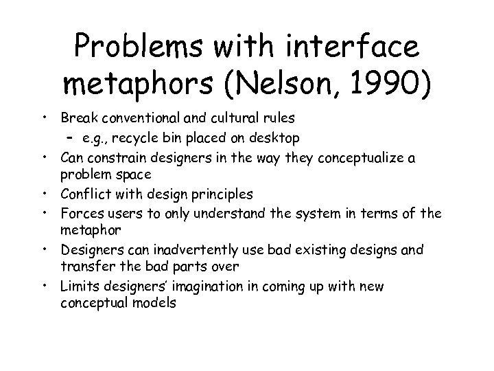 Problems with interface metaphors (Nelson, 1990) • Break conventional and cultural rules – e.