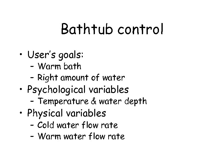 Bathtub control • User’s goals: – Warm bath – Right amount of water •