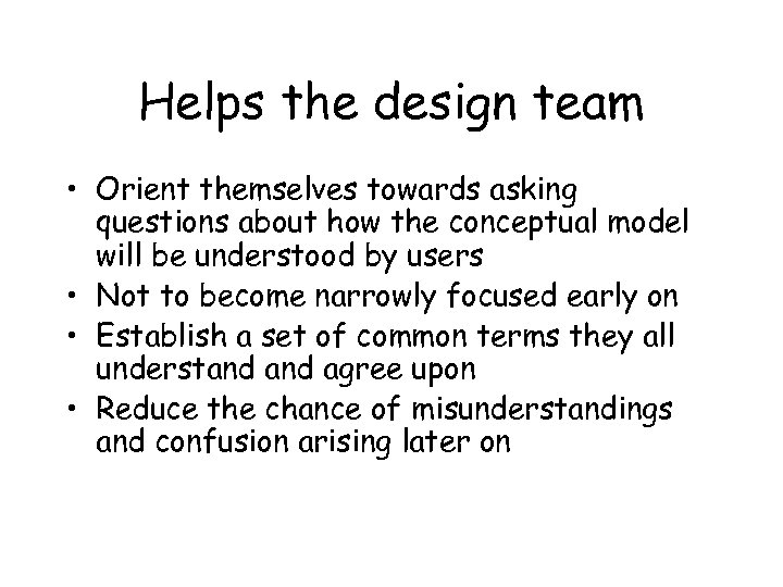 Helps the design team • Orient themselves towards asking questions about how the conceptual