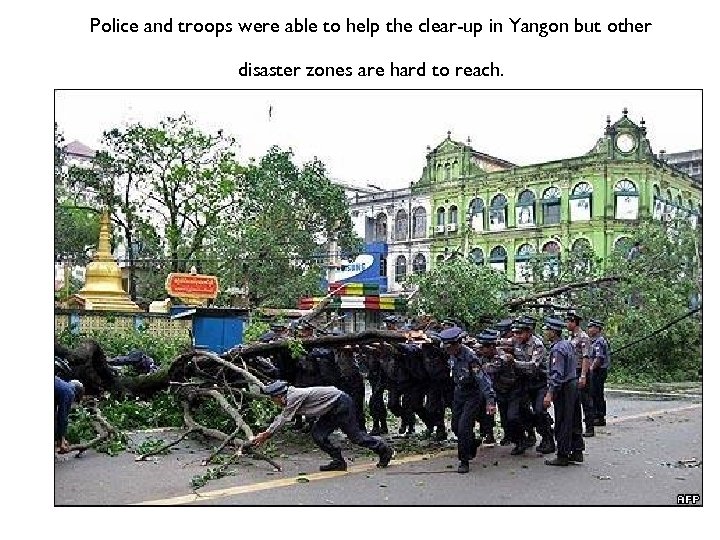 Police and troops were able to help the clear-up in Yangon but other disaster