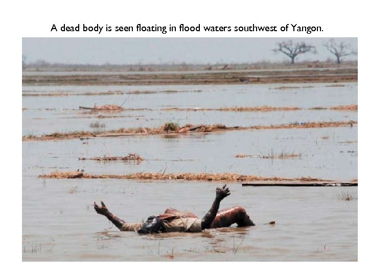 A dead body is seen floating in flood waters southwest of Yangon. 