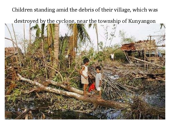 Children standing amid the debris of their village, which was destroyed by the cyclone,