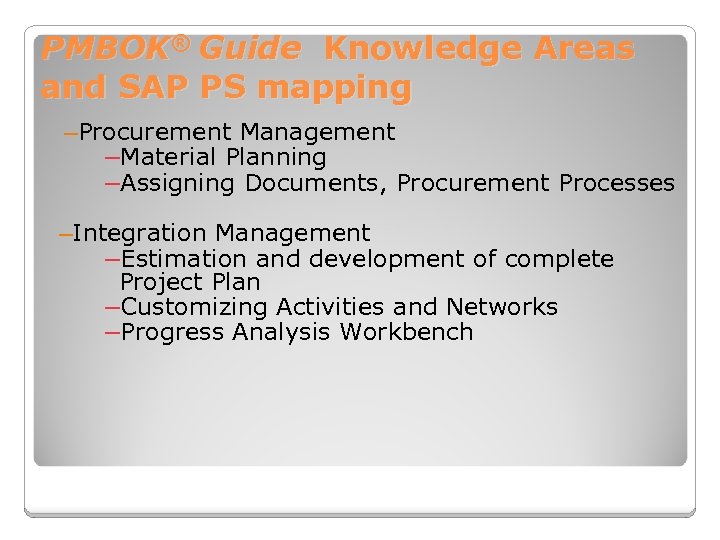 PMBOK® Guide Knowledge Areas and SAP PS mapping –Procurement Management –Material Planning –Assigning Documents,