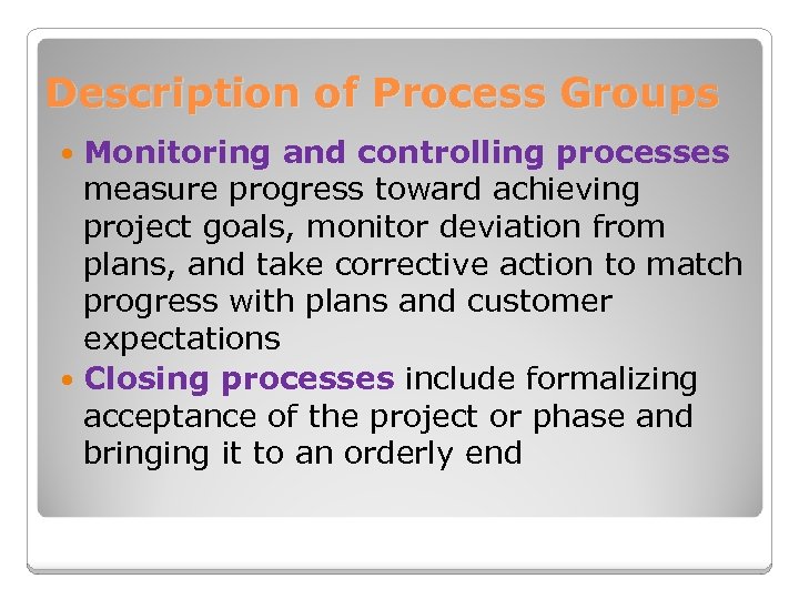 Description of Process Groups Monitoring and controlling processes measure progress toward achieving project goals,