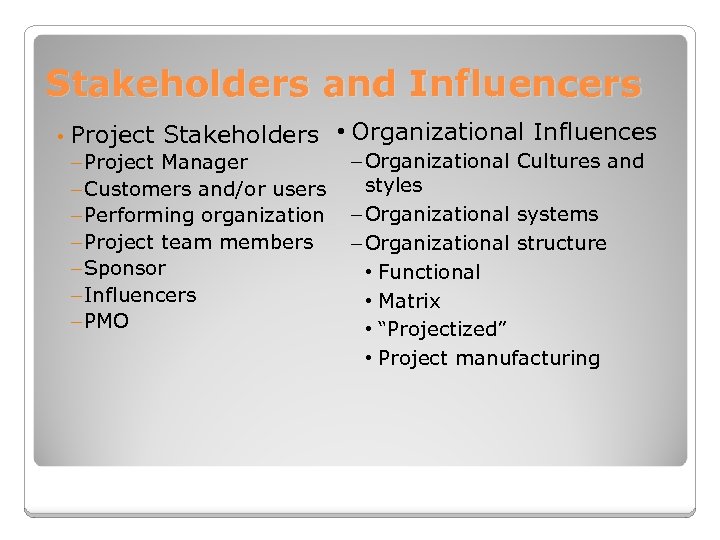 Stakeholders and Influencers • Project Stakeholders • Organizational Influences – Project Manager – Customers