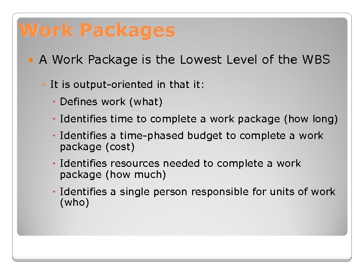 Work Packages A Work Package is the Lowest Level of the WBS ◦ It