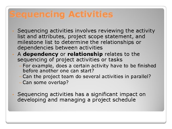 Sequencing Activities Sequencing activities involves reviewing the activity list and attributes, project scope statement,