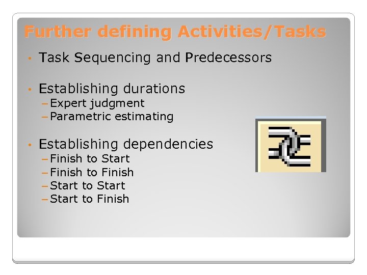 Further defining Activities/Tasks • Task Sequencing and Predecessors • Establishing durations – Expert judgment