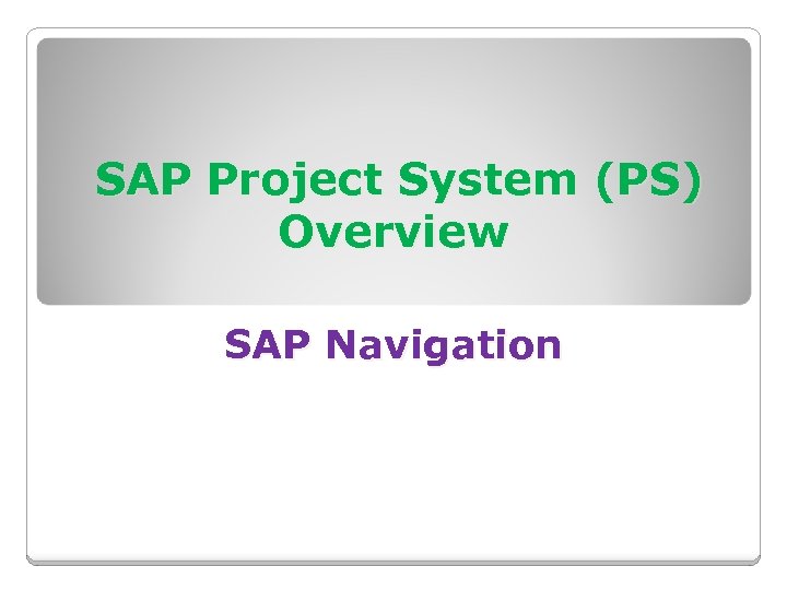 SAP Project System (PS) Overview SAP Navigation 