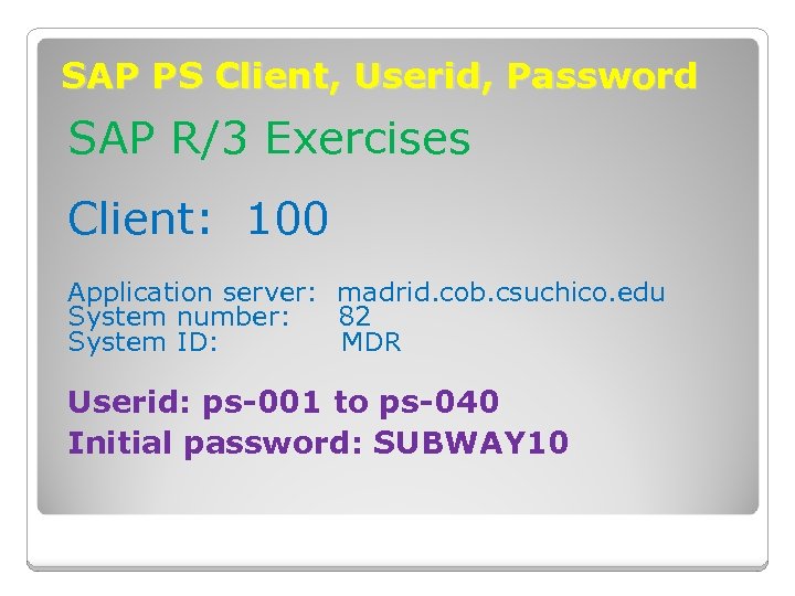 SAP PS Client, Userid, Password SAP R/3 Exercises Client: 100 Application server: madrid. cob.