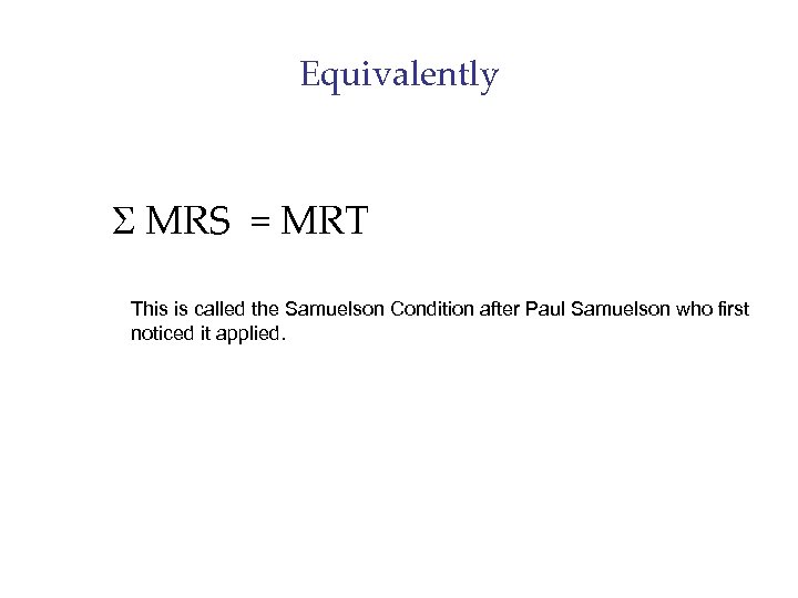 Equivalently S MRS = MRT This is called the Samuelson Condition after Paul Samuelson