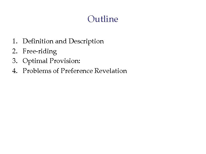 Outline 1. 2. 3. 4. Definition and Description Free-riding Optimal Provision: Problems of Preference