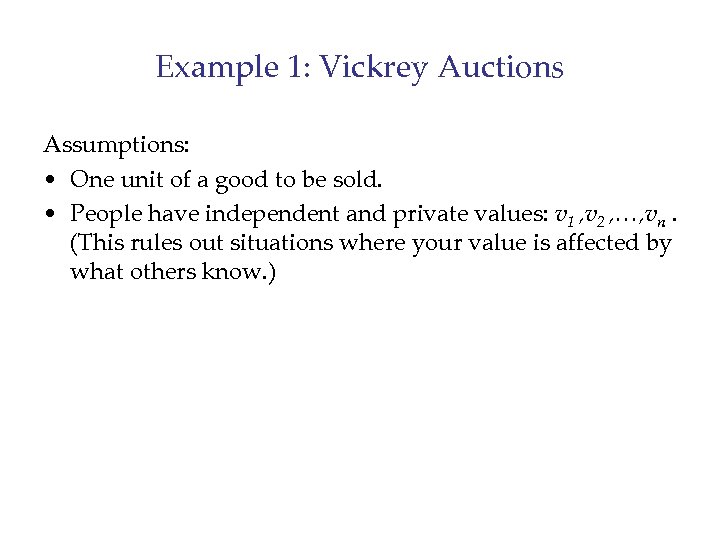 Example 1: Vickrey Auctions Assumptions: • One unit of a good to be sold.
