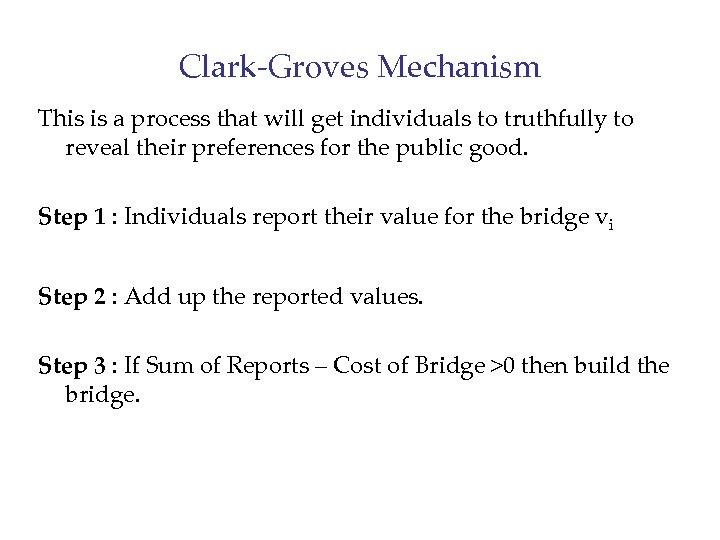Clark-Groves Mechanism This is a process that will get individuals to truthfully to reveal