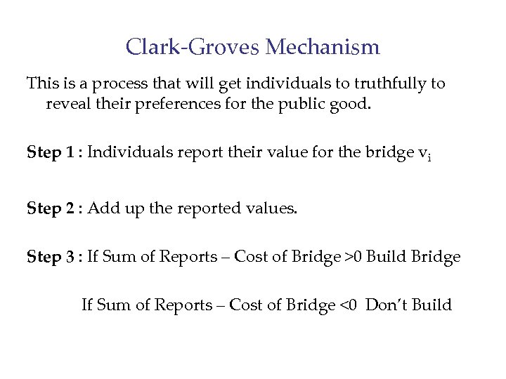 Clark-Groves Mechanism This is a process that will get individuals to truthfully to reveal
