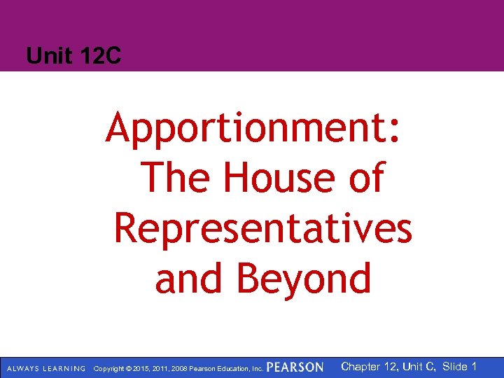 Unit 12 C Apportionment: The House of Representatives and Beyond Copyright © 2015, 2011,