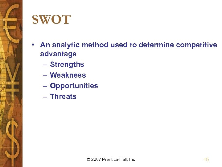 SWOT • An analytic method used to determine competitive advantage – Strengths – Weakness