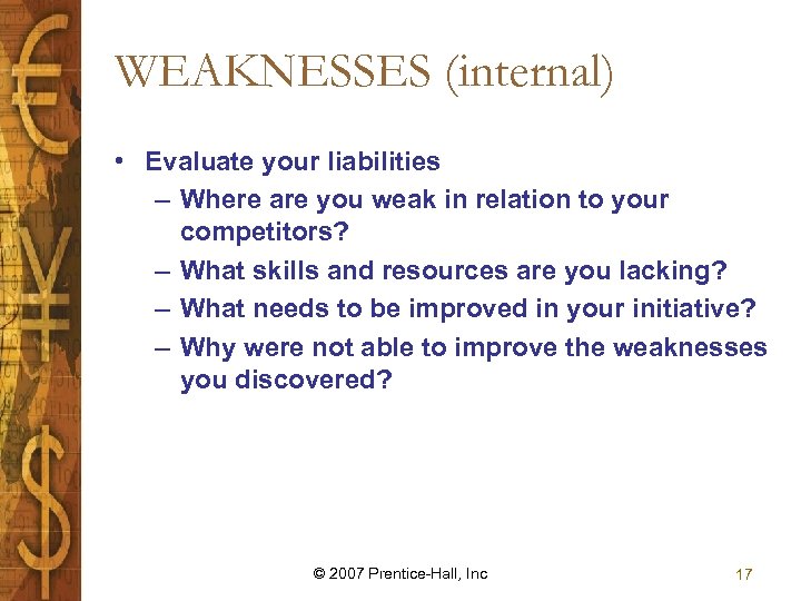 WEAKNESSES (internal) • Evaluate your liabilities – Where are you weak in relation to