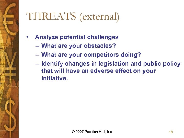 THREATS (external) • Analyze potential challenges – What are your obstacles? – What are