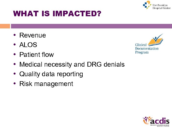 WHAT IS IMPACTED? • • • Revenue ALOS Patient flow Medical necessity and DRG