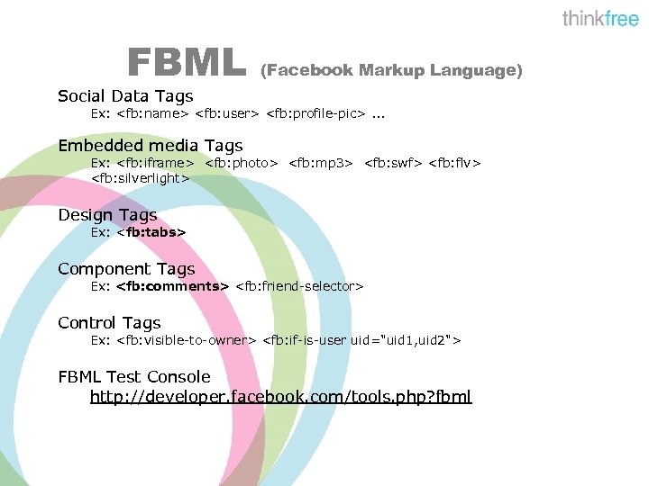 FBML (Facebook Markup Language) Social Data Tags Ex: <fb: name> <fb: user> <fb: profile-pic>.