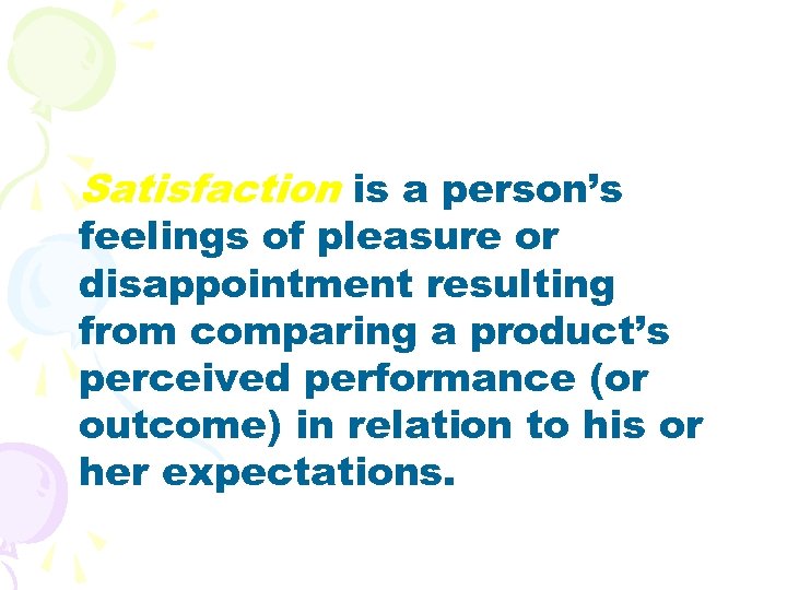 Satisfaction is a person’s feelings of pleasure or disappointment resulting from comparing a product’s