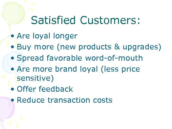 Satisfied Customers: • Are loyal longer • Buy more (new products & upgrades) •