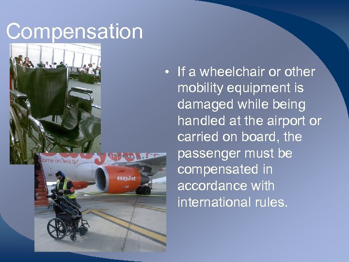 Compensation • If a wheelchair or other mobility equipment is damaged while being handled
