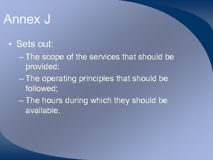 Annex J • Sets out: – The scope of the services that should be