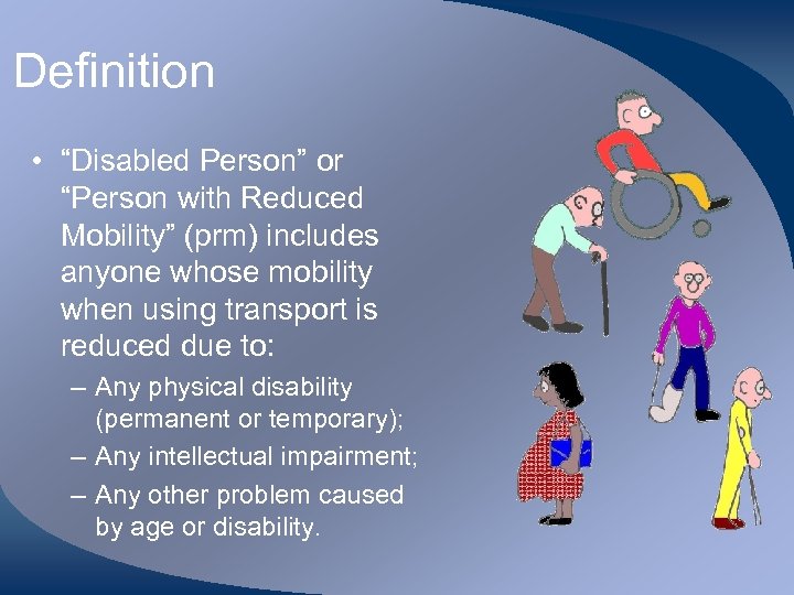 Definition • “Disabled Person” or “Person with Reduced Mobility” (prm) includes anyone whose mobility