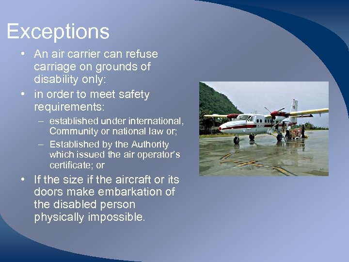 Exceptions • An air carrier can refuse carriage on grounds of disability only: •