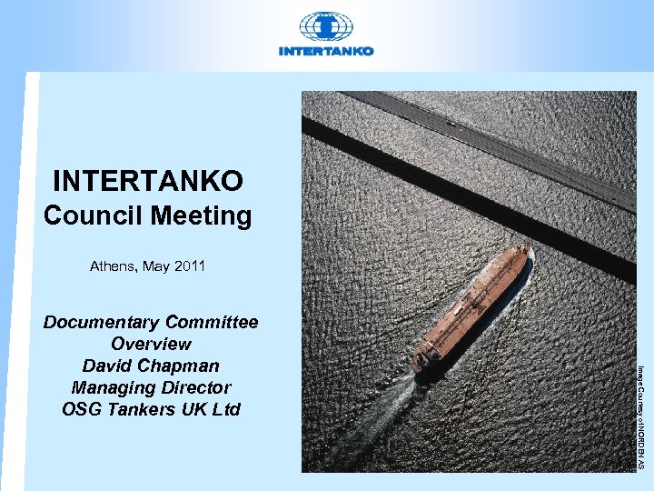INTERTANKO Council Meeting Athens, May 2011 Image Courtesy of NORDEN AS Documentary Committee Overview