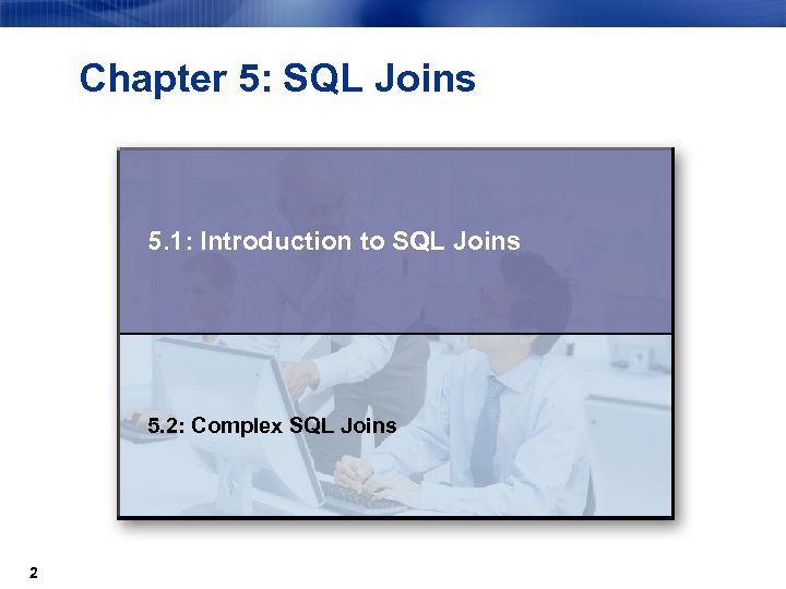 Chapter 5: SQL Joins 5. 1: Introduction to SQL Joins 5. 2: Complex SQL