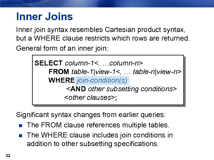 Inner Joins Inner join syntax resembles Cartesian product syntax, but a WHERE clause restricts