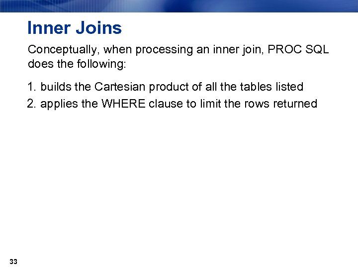 Inner Joins Conceptually, when processing an inner join, PROC SQL does the following: 1.