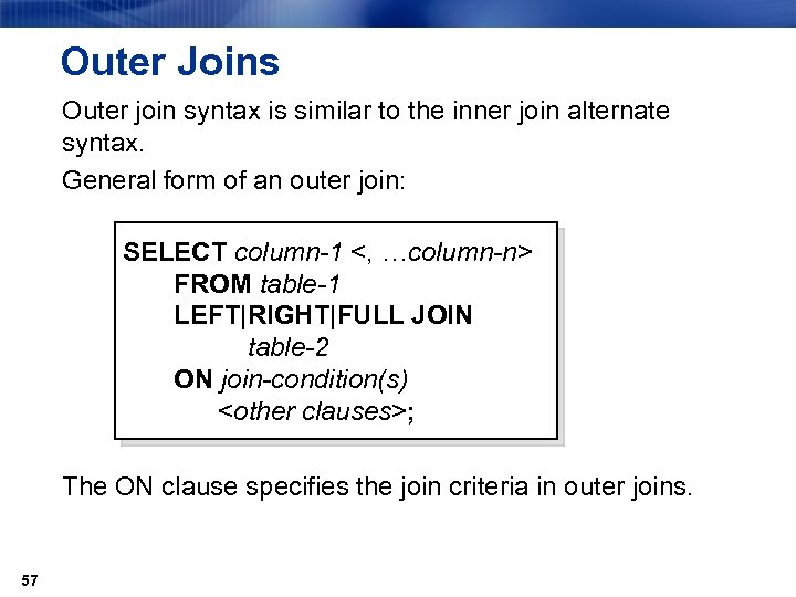 Outer Joins Outer join syntax is similar to the inner join alternate syntax. General