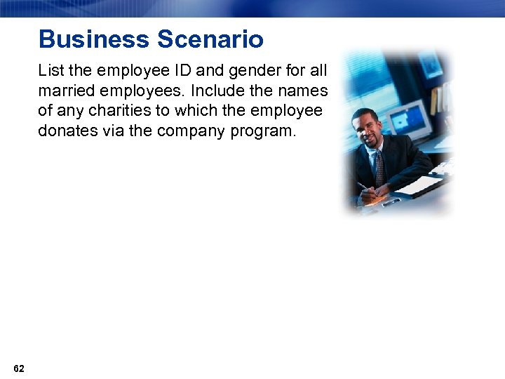 Business Scenario List the employee ID and gender for all married employees. Include the