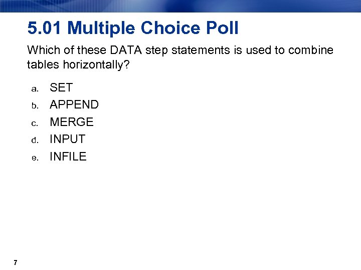 5. 01 Multiple Choice Poll Which of these DATA step statements is used to