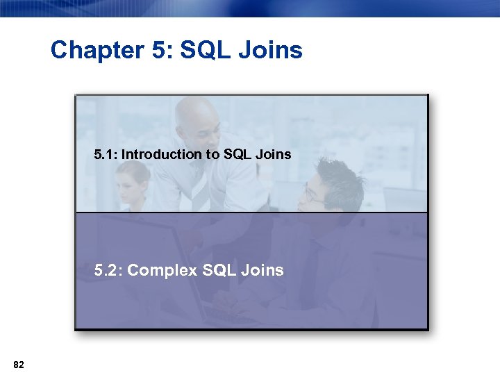 Chapter 5: SQL Joins 5. 1: Introduction to SQL Joins 5. 2: Complex SQL