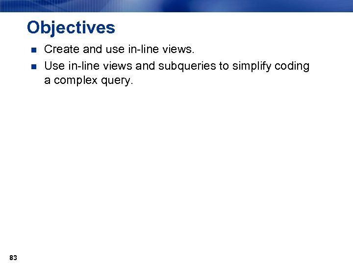 Objectives n n 83 Create and use in-line views. Use in-line views and subqueries