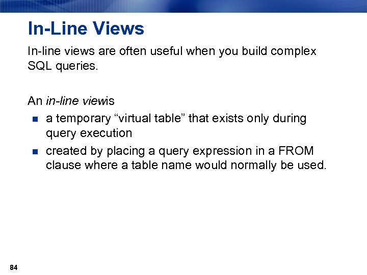 In-Line Views In-line views are often useful when you build complex SQL queries. An