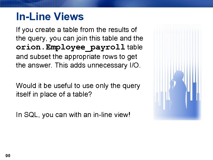 In-Line Views If you create a table from the results of the query, you