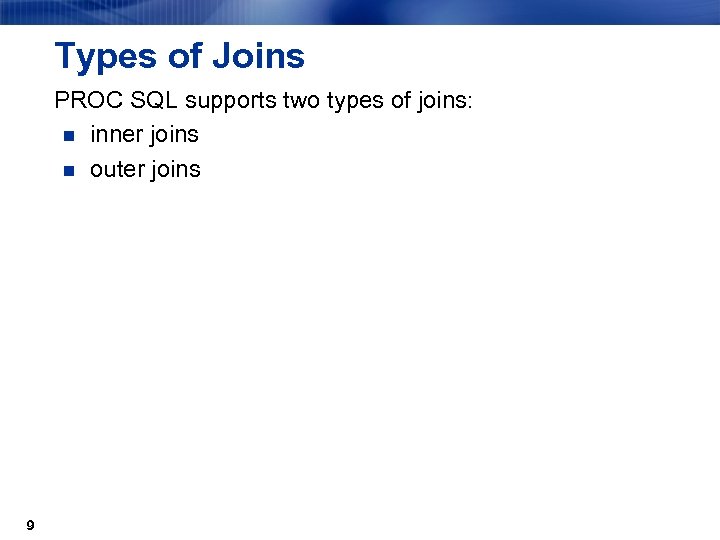 Types of Joins PROC SQL supports two types of joins: n inner joins n