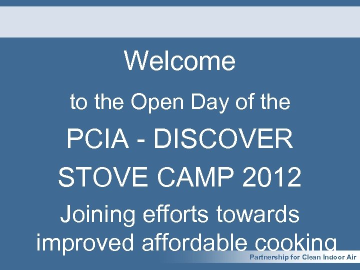 Welcome to the Open Day of the PCIA - DISCOVER STOVE CAMP 2012 Joining