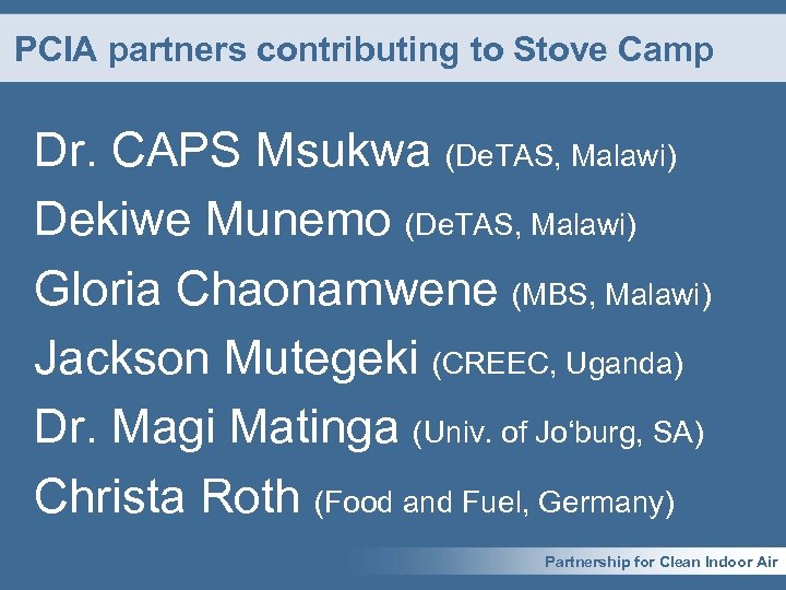 PCIA partners contributing to Stove Camp Dr. CAPS Msukwa (De. TAS, Malawi) Dekiwe Munemo