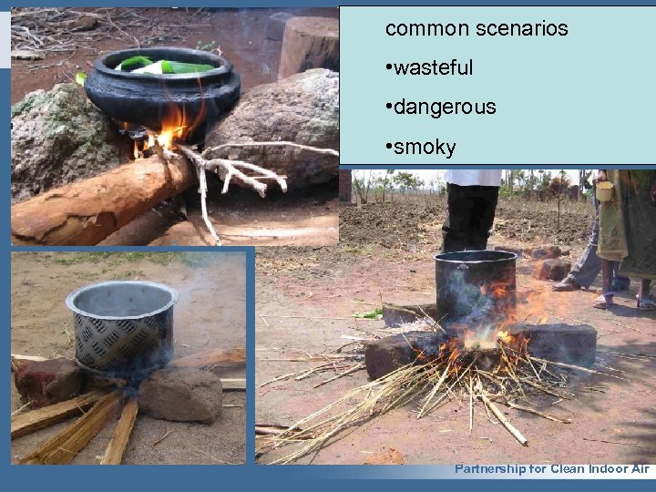 common scenarios • wasteful • dangerous • smoky Partnership for Clean Indoor Air 