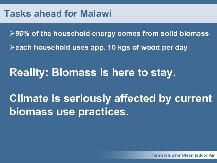 Tasks ahead for Malawi Ø 96% of the household energy comes from solid biomass