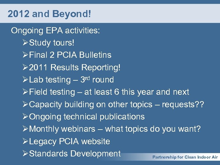 2012 and Beyond! Ongoing EPA activities: ØStudy tours! ØFinal 2 PCIA Bulletins Ø 2011