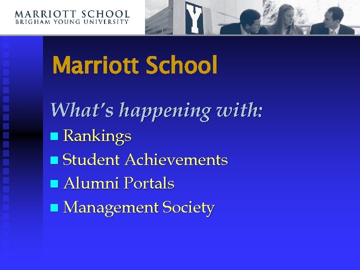 Marriott School What’s happening with: n Rankings n Student Achievements n Alumni Portals n