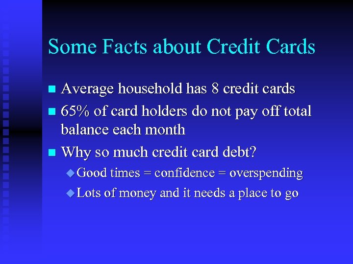 Some Facts about Credit Cards Average household has 8 credit cards n 65% of